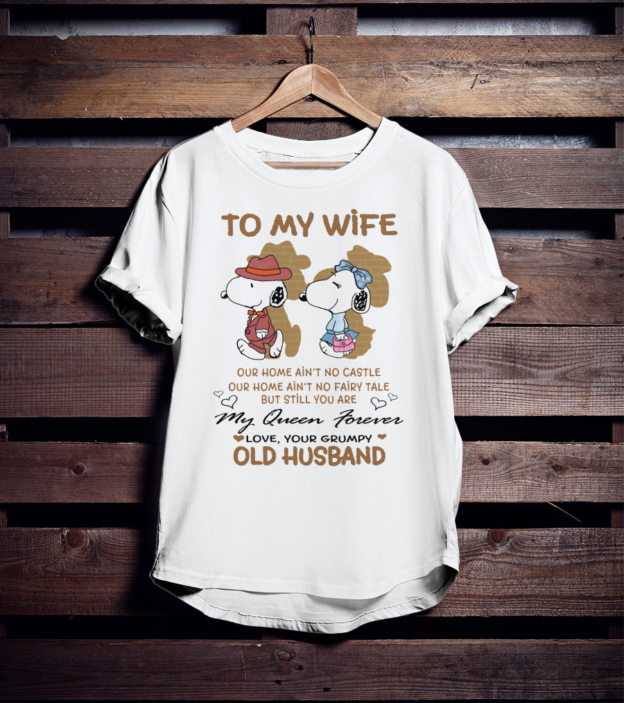 To My Wife Our Home Ain't No Castle My Queen Forever Love Your Grumpy Old Husband T-Shirt