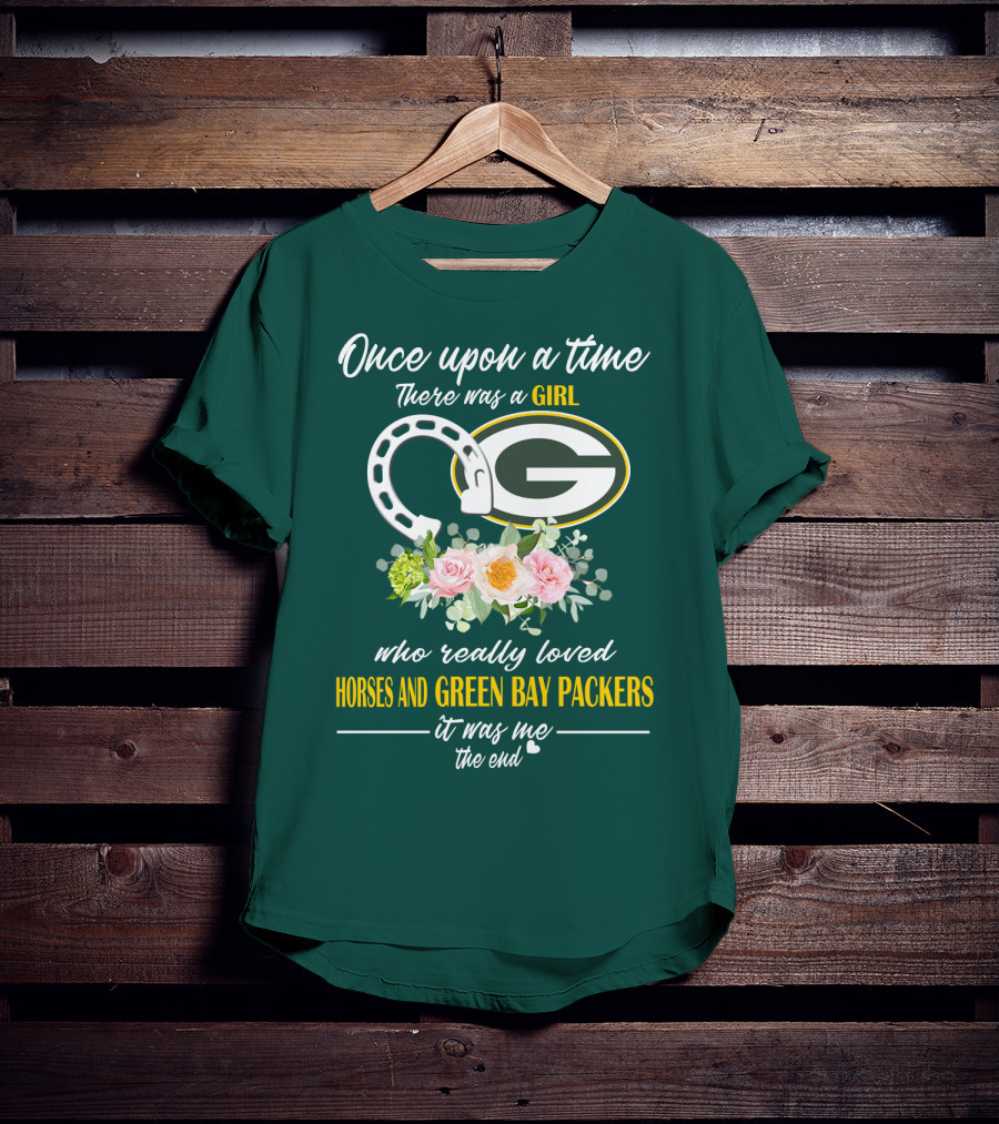 Once Upon A Time There Was A Girl Who Really Loved Horses And Green Bay Packers It Was Me The End T-Shirt