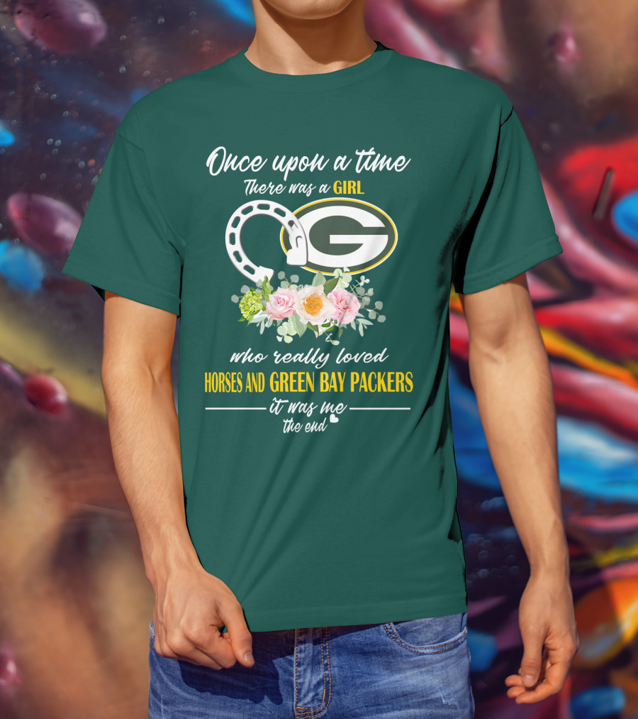 Once Upon A Time There Was A Girl Who Really Loved Horses And Green Bay Packers It Was Me The End T-Shirt