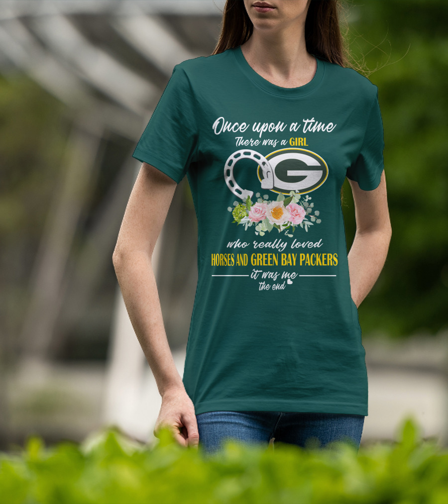Once Upon A Time There Was A Girl Who Really Loved Horses And Green Bay Packers It Was Me The End T-Shirt
