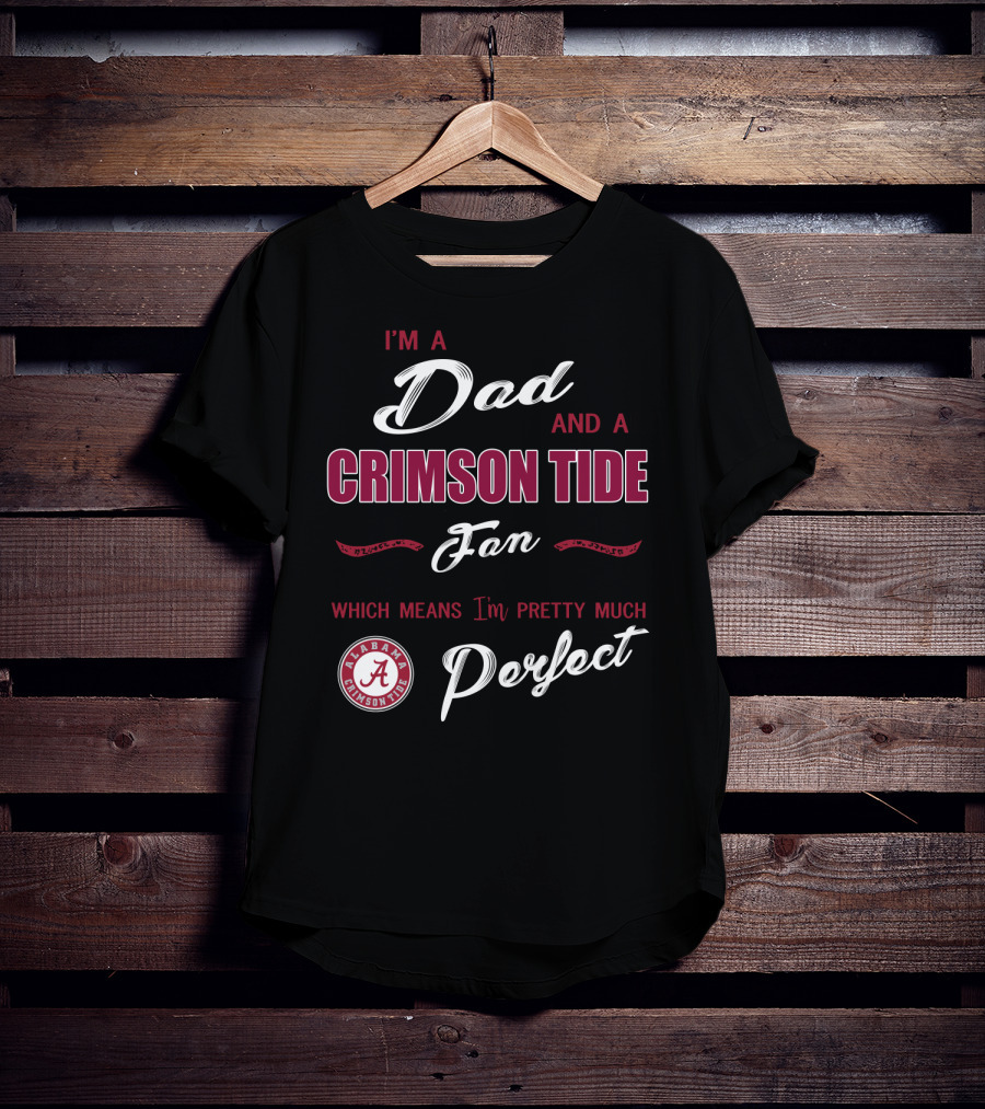 I'm A Dad And A Crimson Tide Fan Alabama Perfect T-Shirt
