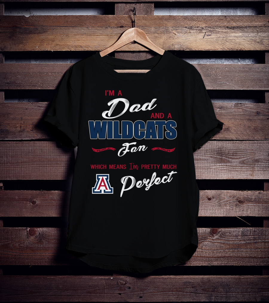 I'm A Dad And A Wildcats Fan Which Means I'm Pretty Much Perfect T-Shirt
