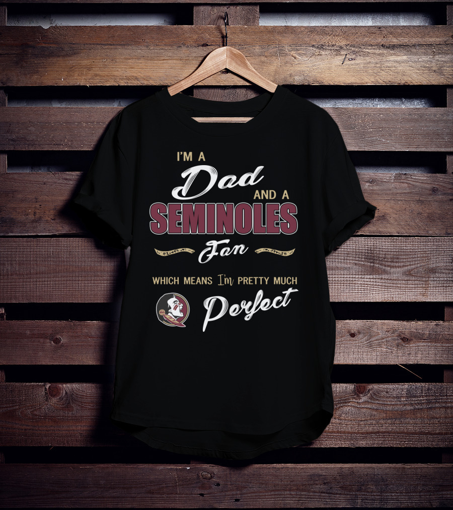 I'm A Dad And A Seminoles Fan Which Means I'm Pretty Much Perfect T-Shirt