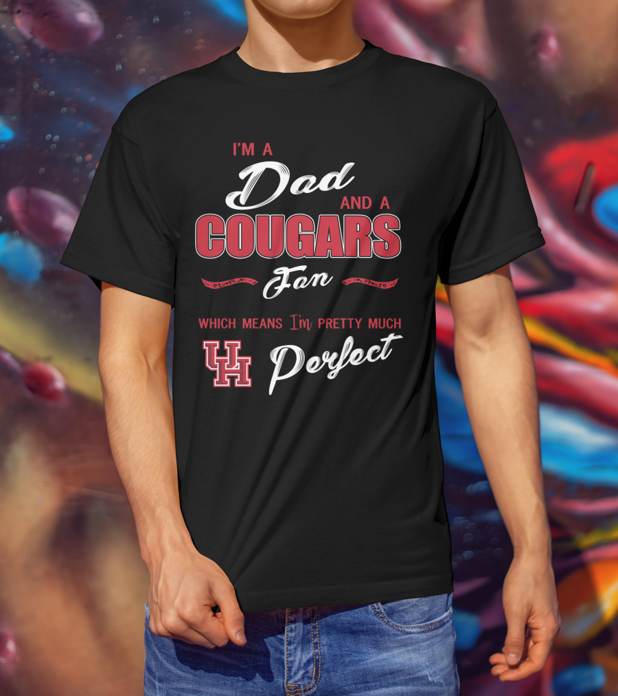 I'm A Dad And A Cougars Fan Which Means I'm Pretty Much Uh Perfect T-Shirt