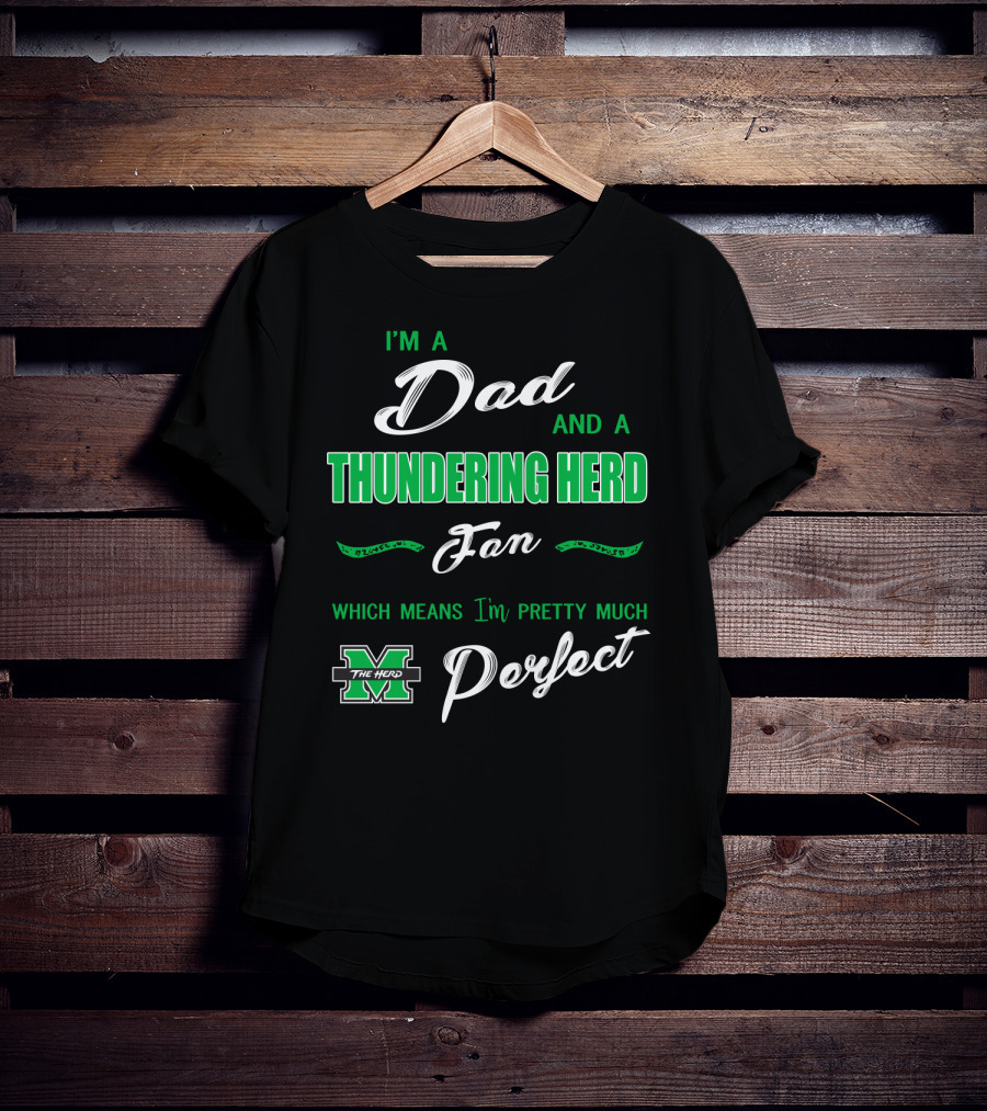 I'm A Dad And A Thundering Herd Fan Which Means I'm Pretty Much Perfect T-Shirt