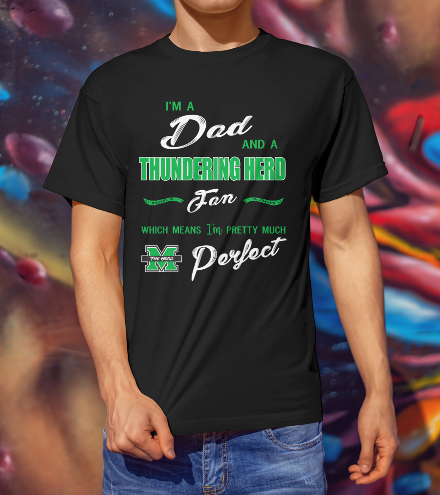 I'm A Dad And A Thundering Herd Fan Which Means I'm Pretty Much Perfect T-Shirt