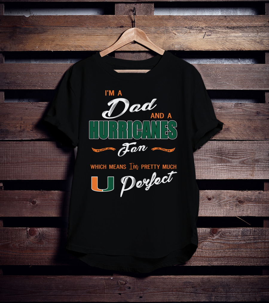 I'm A Dad And A Hurricanes Fan Which Means I'm Pretty Much U Perfect T-Shirt