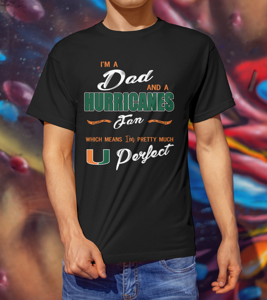 I'm A Dad And A Hurricanes Fan Which Means I'm Pretty Much U Perfect T-Shirt