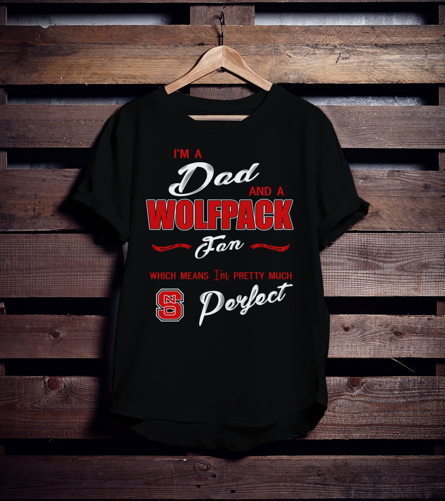 I'm A Dad And A Wolfpack Fan Which Means I'm Pretty Much Perfect Nc T-Shirt