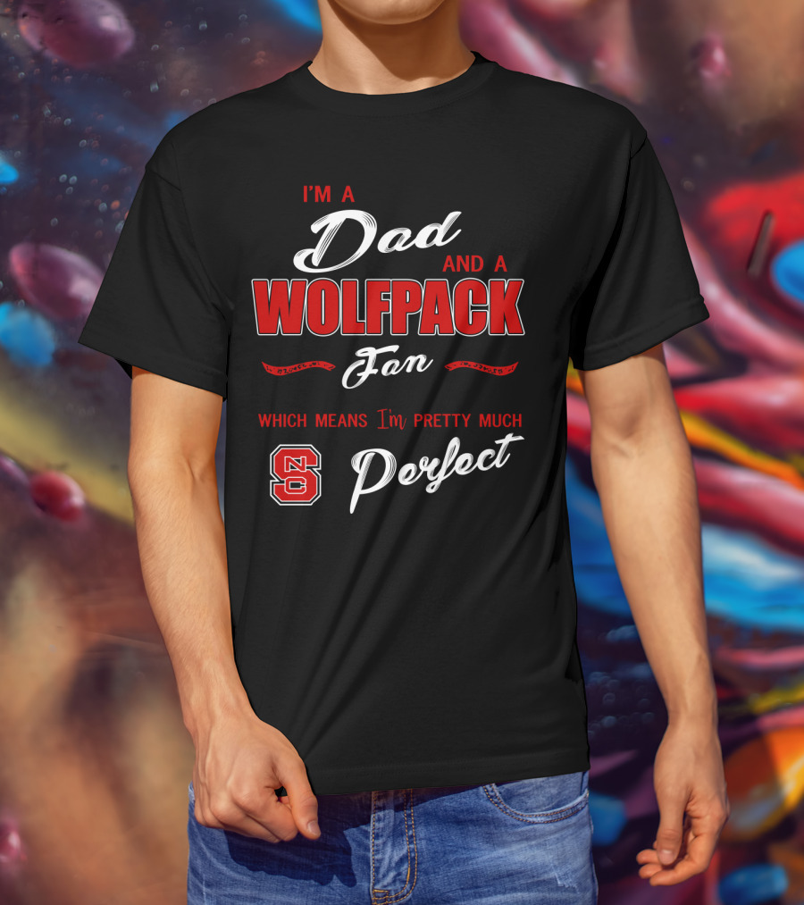 I'm A Dad And A Wolfpack Fan Which Means I'm Pretty Much Perfect Nc T-Shirt