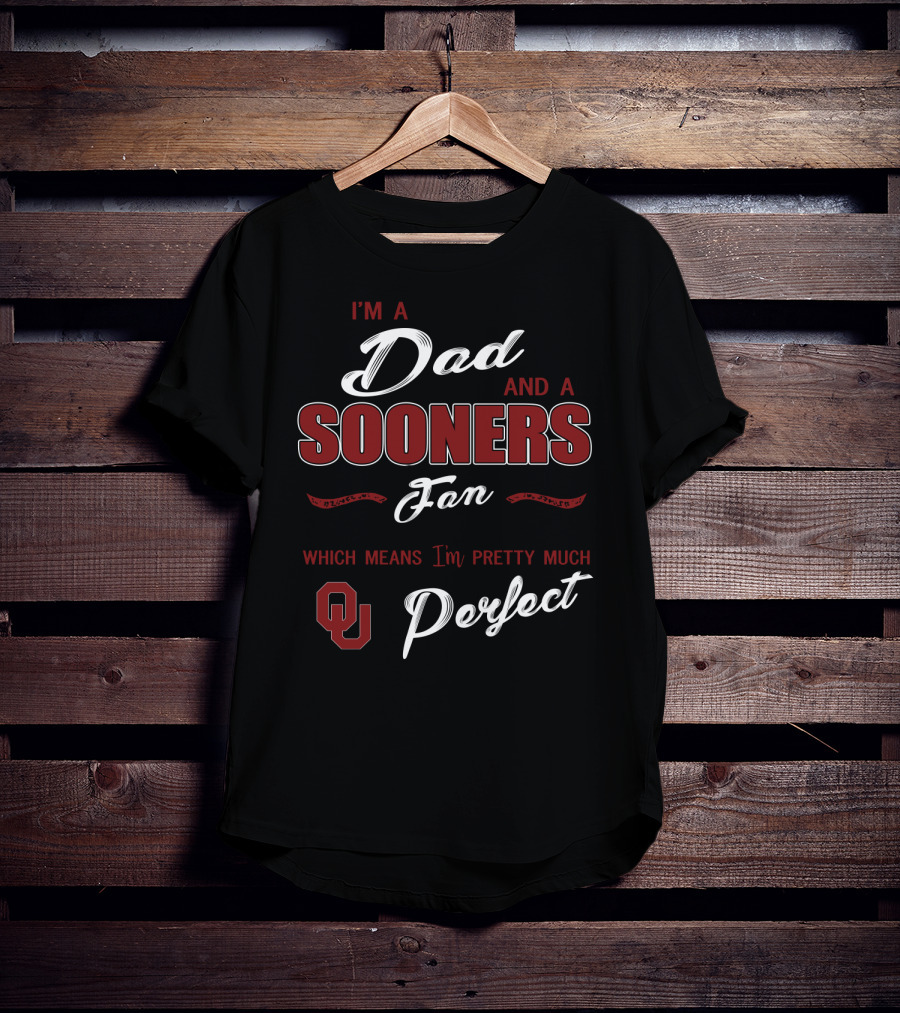 I'm A Dad And A Sooners Fan Which Means I'm Pretty Much Perfect Ou T-Shirt