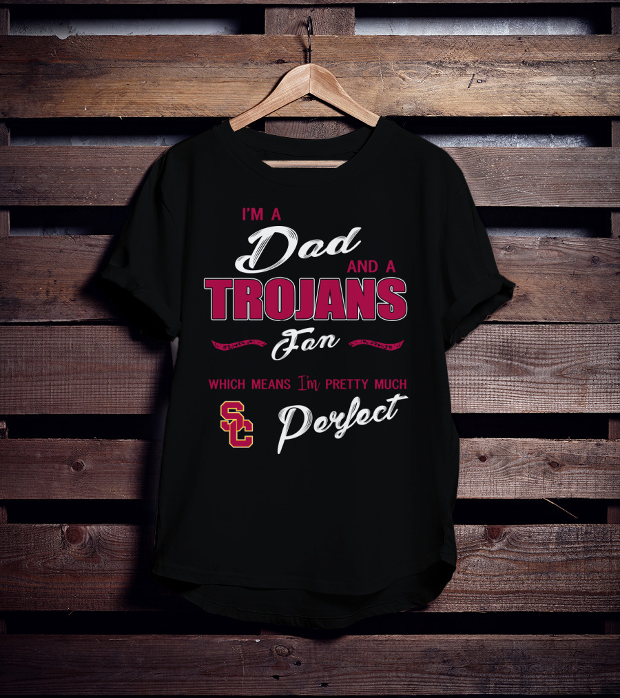 I'm A Dad And A Trojans Fan Which Means I'm Pretty Much Perfect Sc T-Shirt