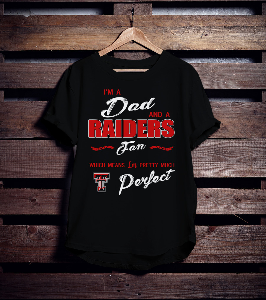 I'm A Dad And A Raiders Fan Which Means I'm Pretty Much Texas Tech Perfect T-Shirt