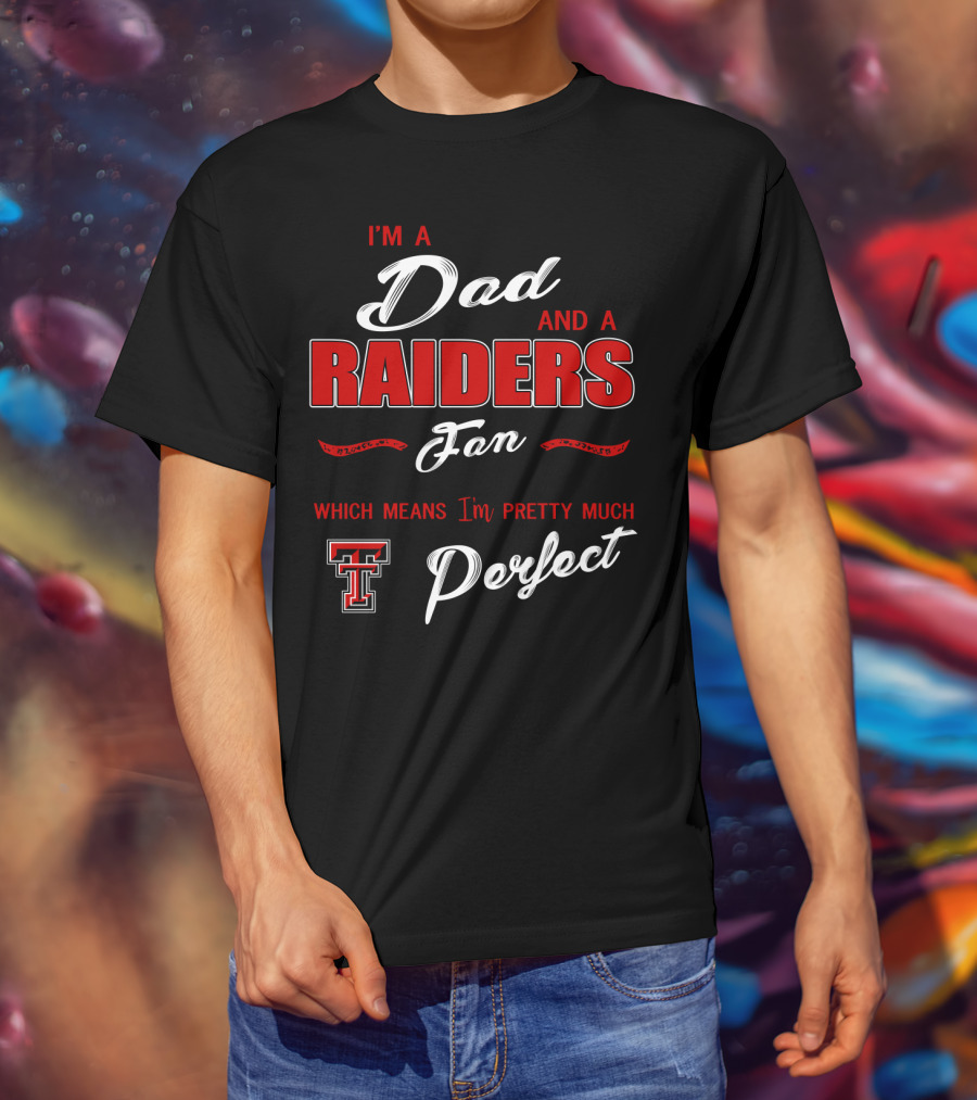 I'm A Dad And A Raiders Fan Which Means I'm Pretty Much Texas Tech Perfect T-Shirt