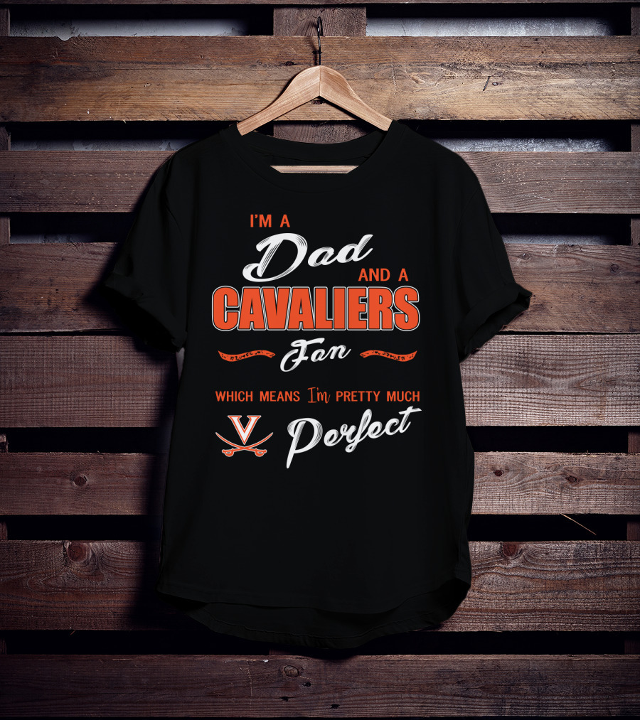 I'm A Dad And A Cavaliers Fan Which Means I'm Pretty Much Perfect T-Shirt