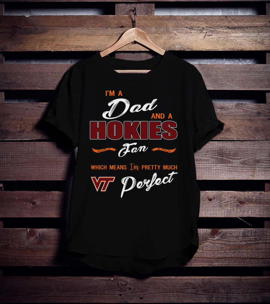 I'm A Dad And A Hokies Fan Which Means I'm Pretty Much Vt Perfect T-Shirt