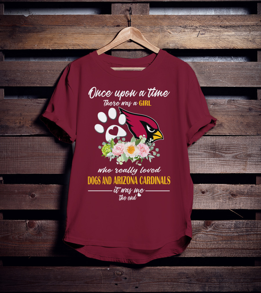 Once Upon A Time There Was A Girl Who Really Loved Dogs And Arizona Cardinals It Was Me The End T-Shirt