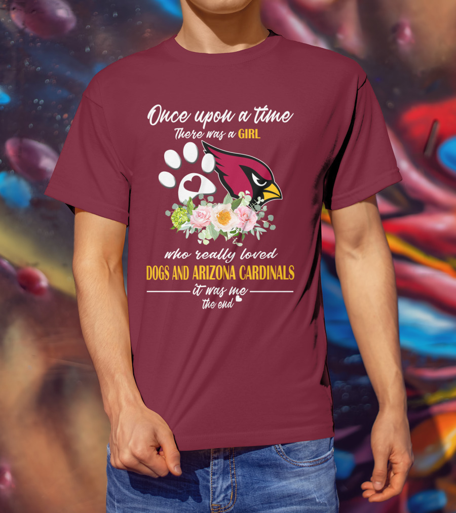 Once Upon A Time There Was A Girl Who Really Loved Dogs And Arizona Cardinals It Was Me The End T-Shirt