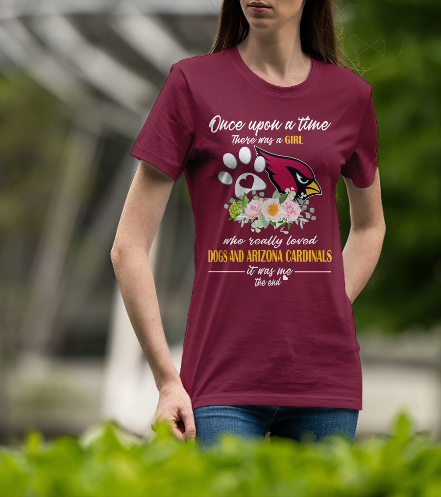 Once Upon A Time There Was A Girl Who Really Loved Dogs And Arizona Cardinals It Was Me The End T-Shirt