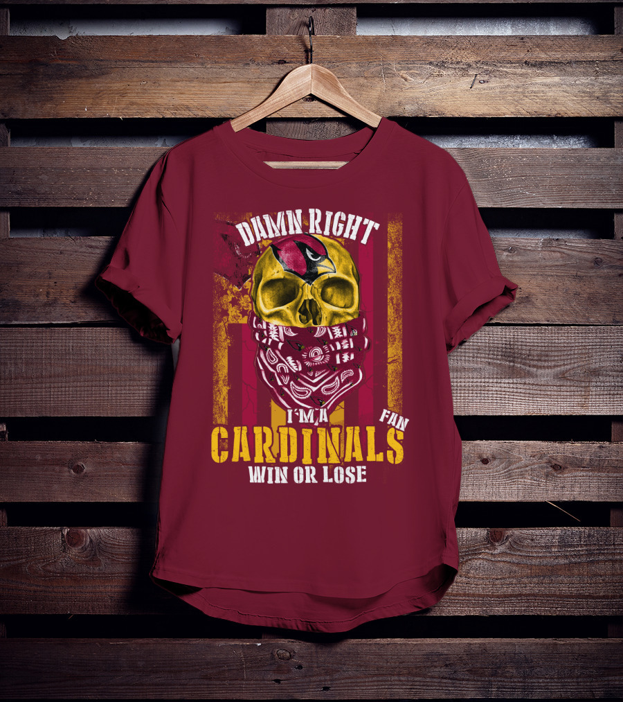 Damn Right I'm A Cardinals Fan Win Or Lose Arizona Cardinals T-Shirt