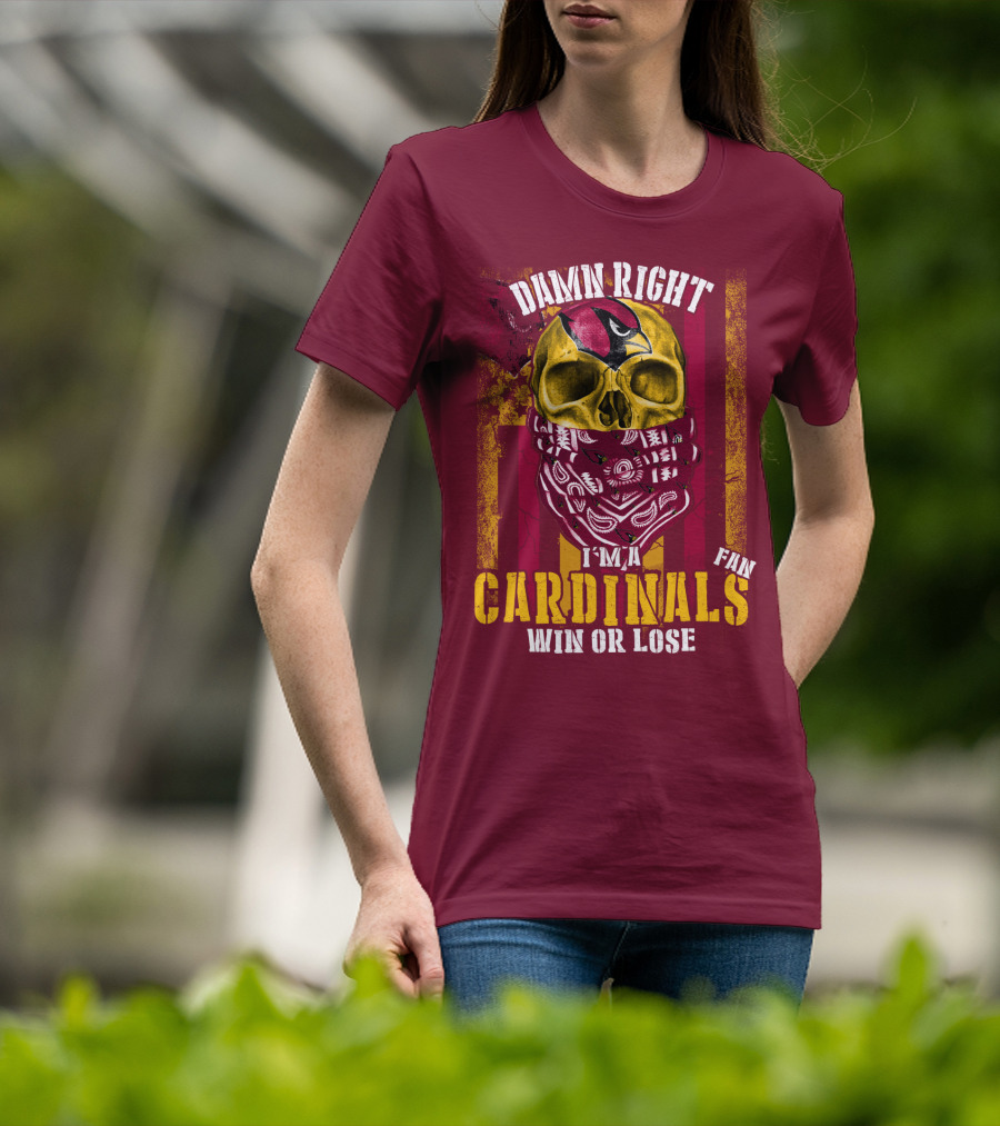 Damn Right I'm A Cardinals Fan Win Or Lose Arizona Cardinals T-Shirt
