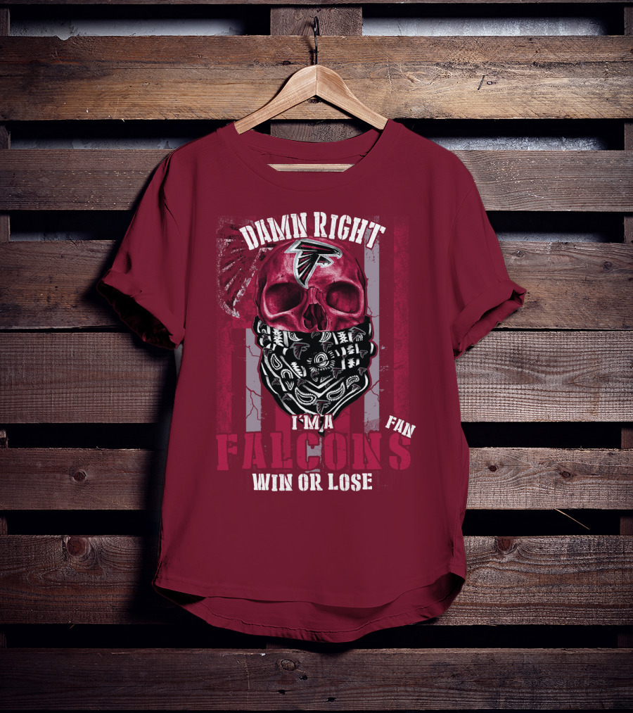 Damn Right I'm A Falcons Fan Win Or Lose T-Shirt
