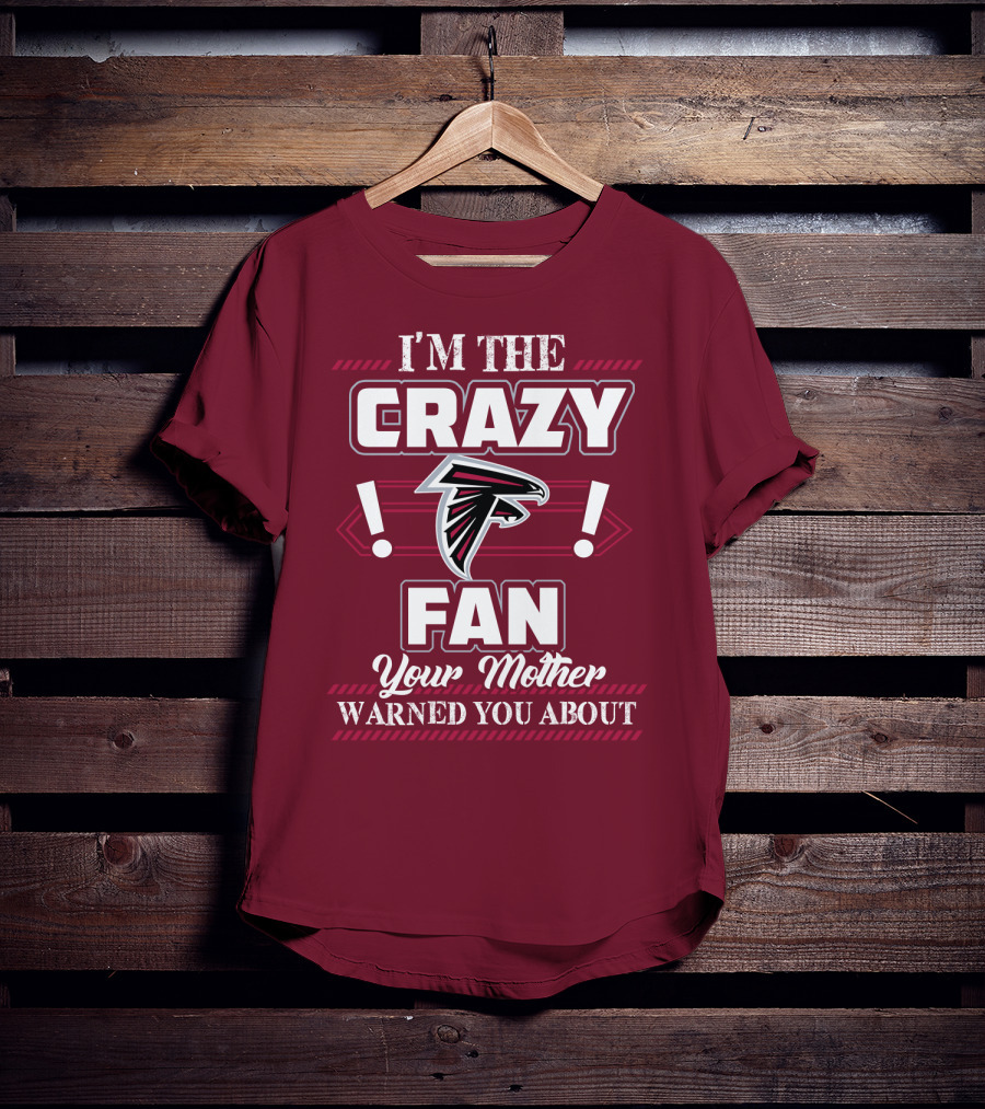 Atlanta Falcons I'm The Crazy Fan Your Mother Warned You About T-Shirt