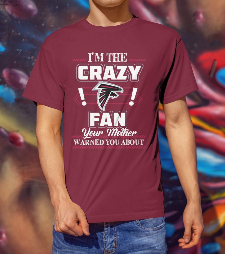 Atlanta Falcons I'm The Crazy Fan Your Mother Warned You About T-Shirt