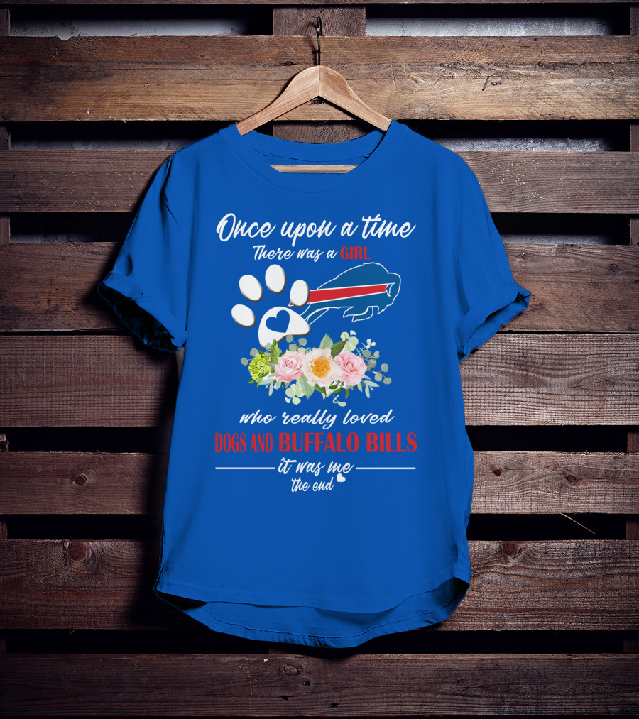 Once Upon A Time There Was A Girl Who Really Loved Dogs And Buffalo Bills It Was Me The End T-Shirt