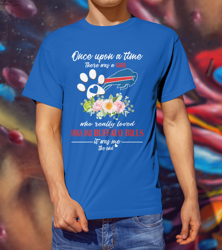 Once Upon A Time There Was A Girl Who Really Loved Dogs And Buffalo Bills It Was Me The End T-Shirt