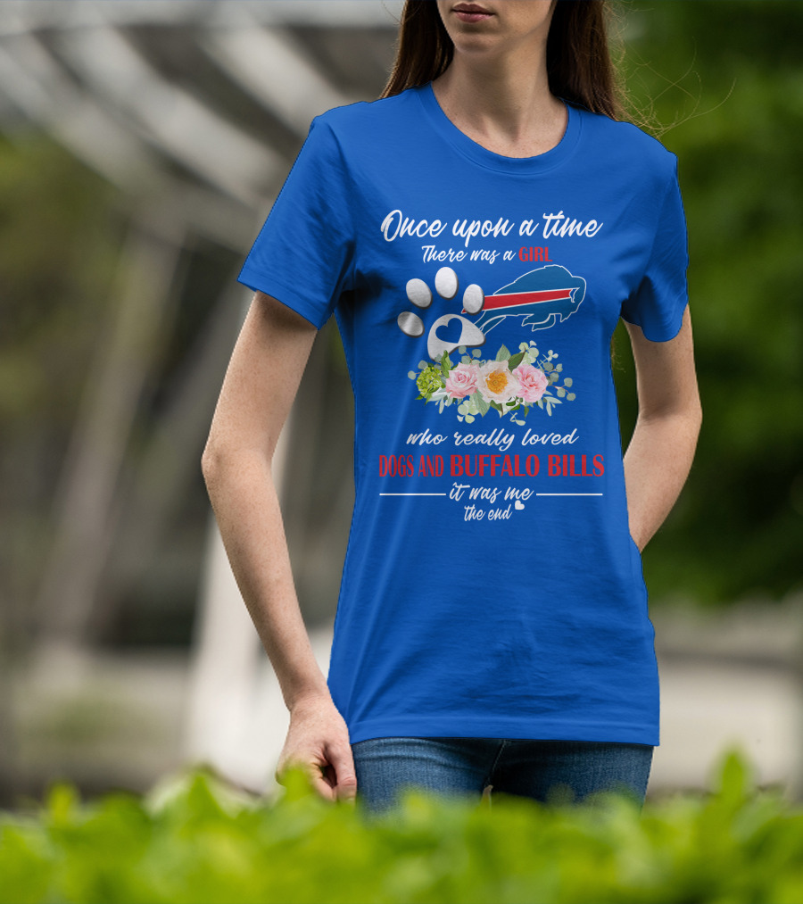Once Upon A Time There Was A Girl Who Really Loved Dogs And Buffalo Bills It Was Me The End T-Shirt
