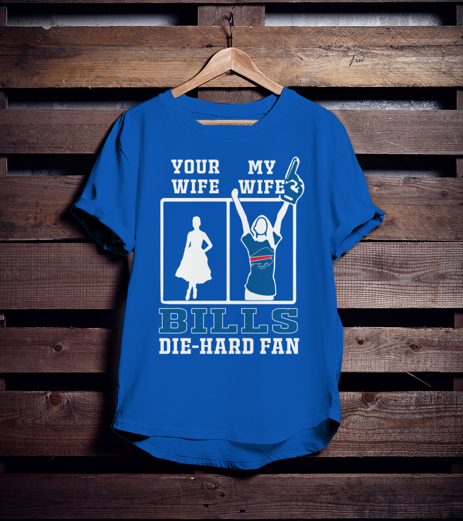 Your Wife My Wife Bills Die-Hard Fan T-Shirt