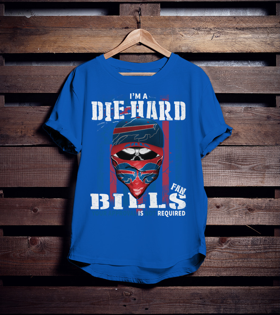 I'm A Die-Hard Bills Fan Your Approval Is Not Required T-Shirt