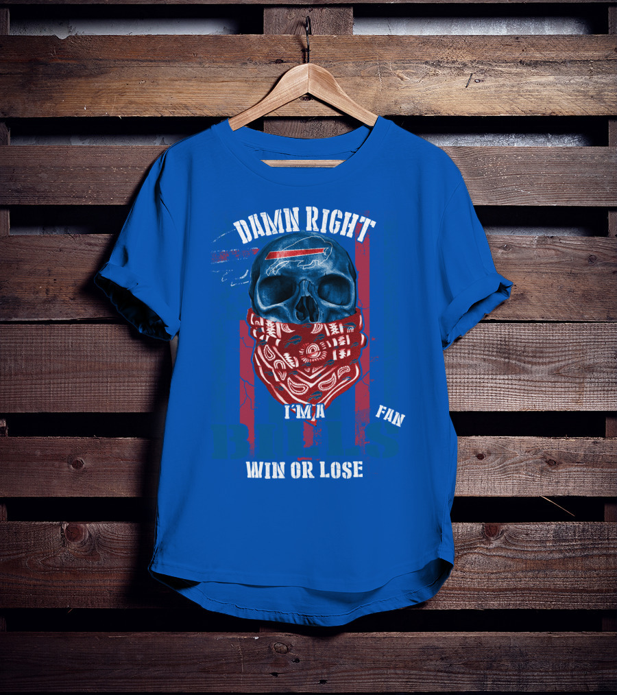 Damn Right I'm A Buffalo Bills Fan Win Or Lose T-Shirt