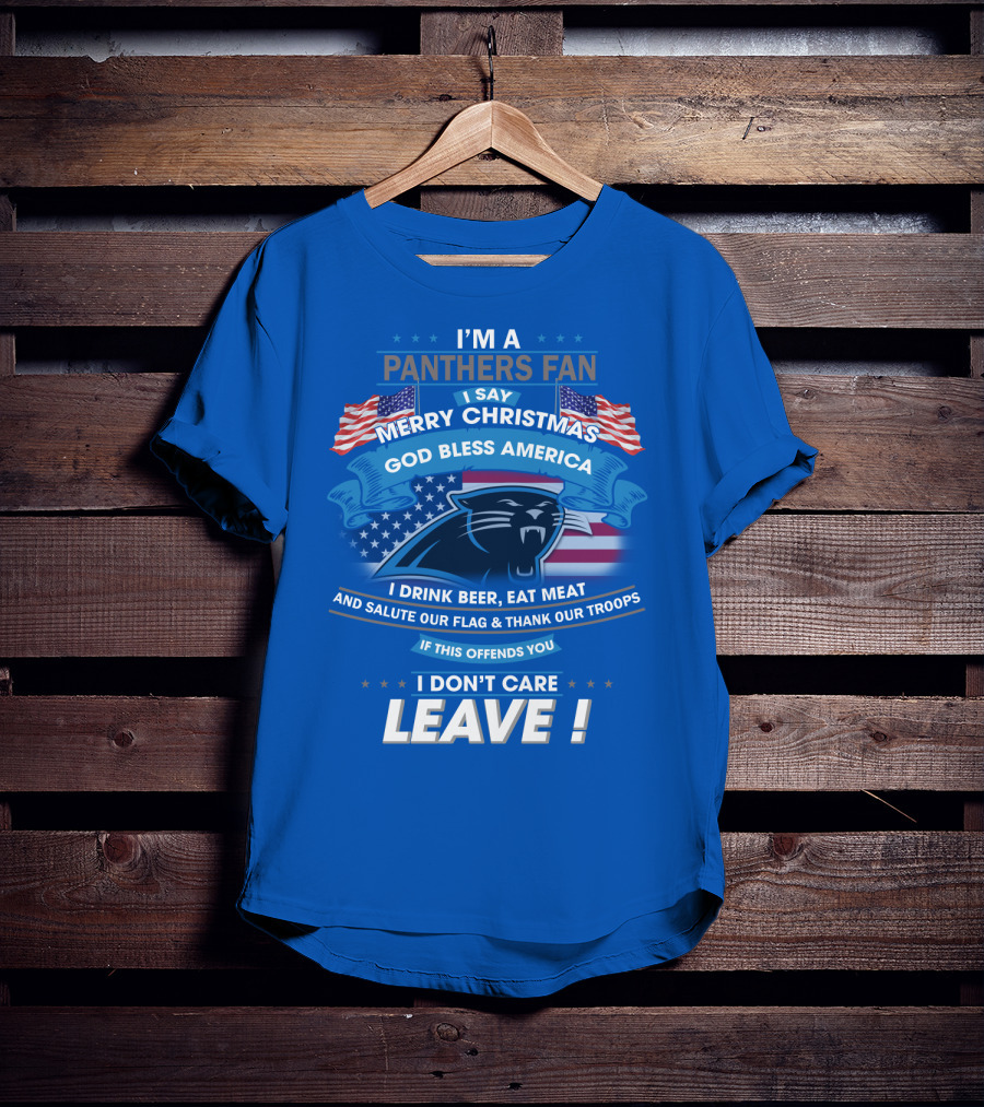 I'm A Panthers Fan Merry Christmas God Bless America I Drink Beer Eat Meat Salute Our Flag Thank Our Troops Leave T-Shirt
