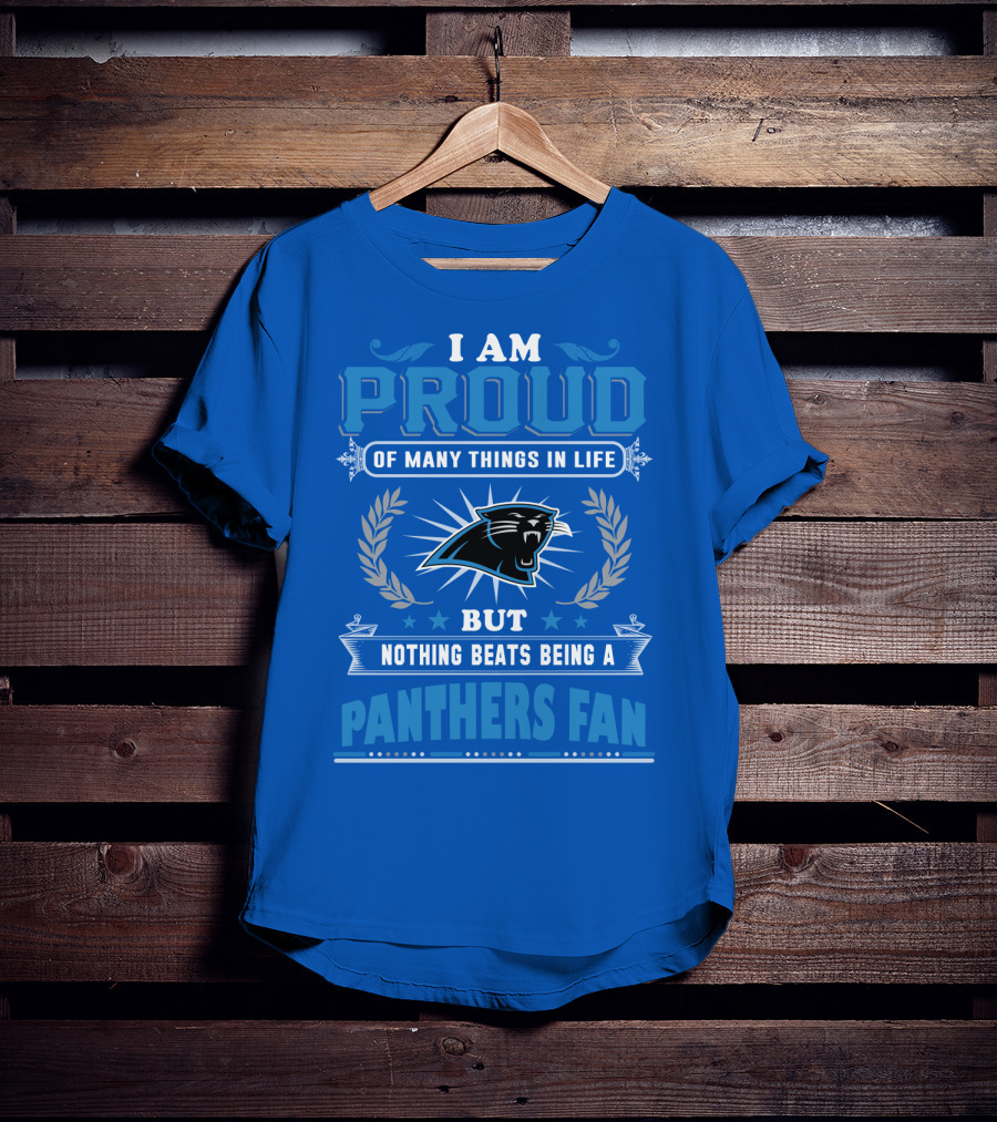 I Am Proud Of Many Things In Life But Nothing Beats Being A Panthers Fan Carolina Panthers T-Shirt