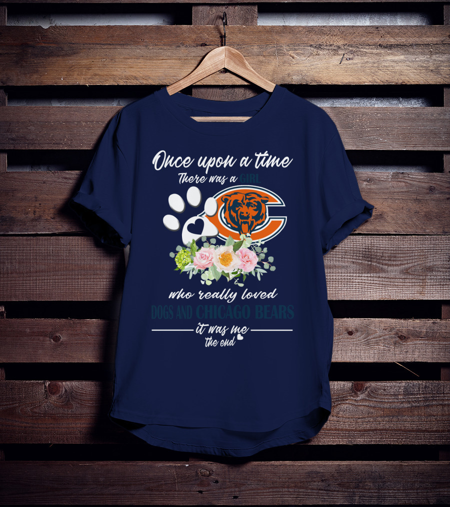 Once Upon A Time There Was A Girl Who Really Loved Dogs And Chicago Bears It Was Me The End T-Shirt