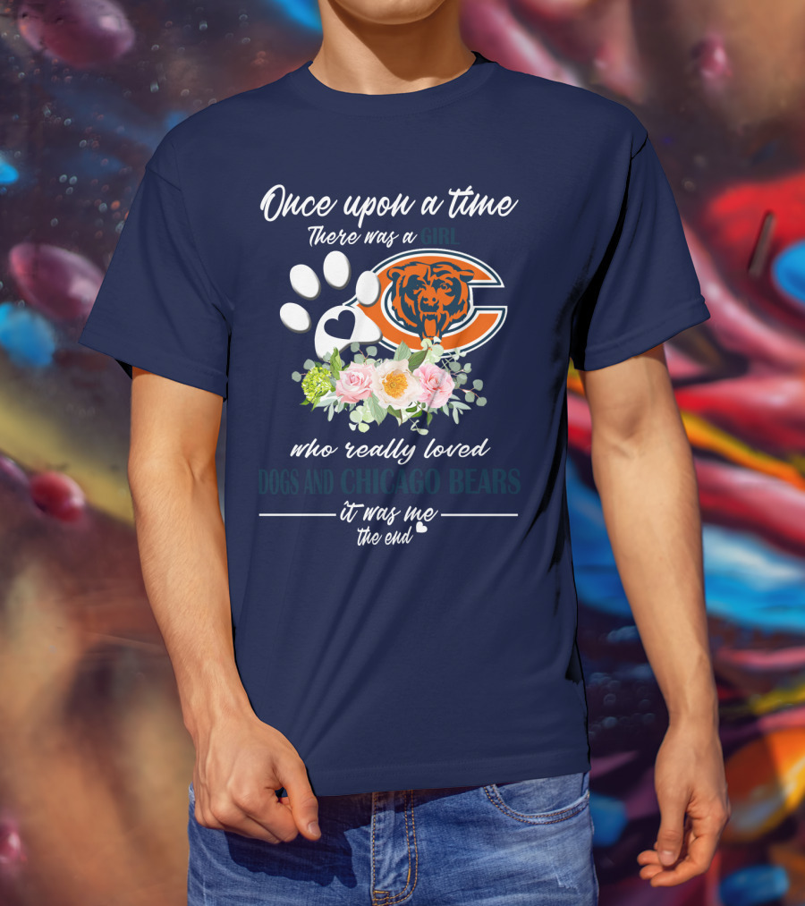 Once Upon A Time There Was A Girl Who Really Loved Dogs And Chicago Bears It Was Me The End T-Shirt