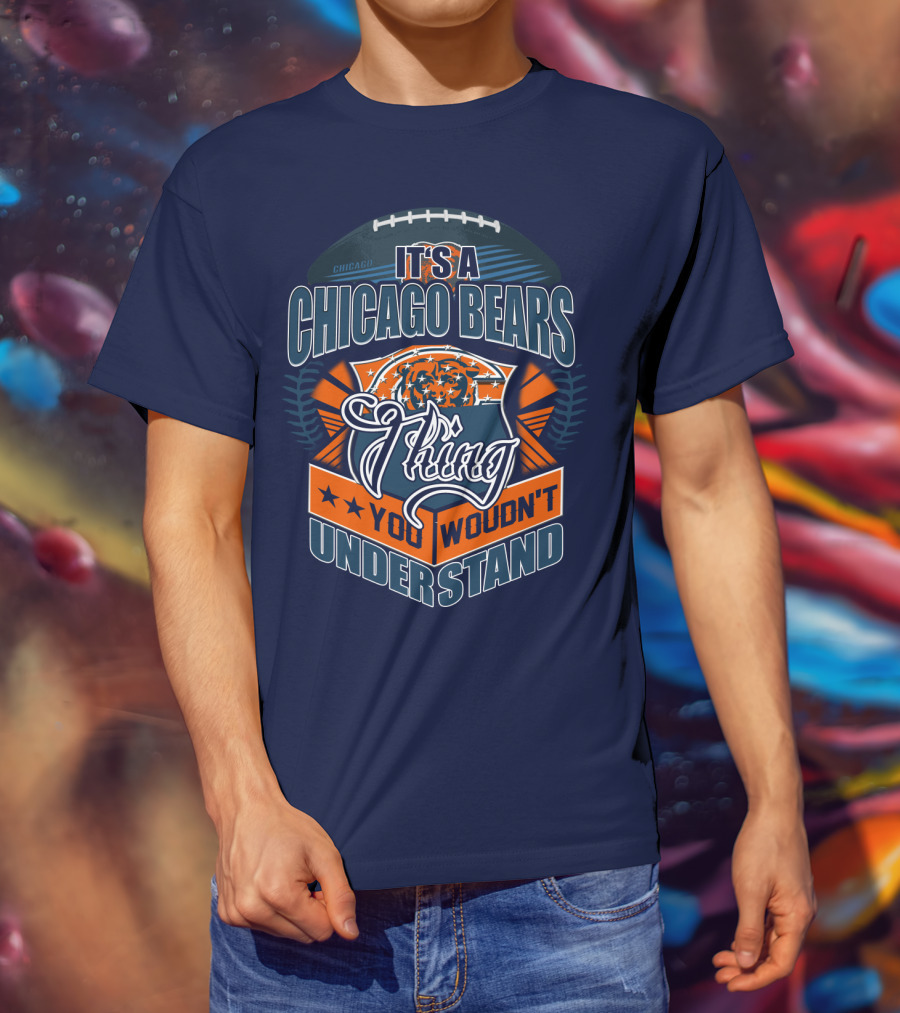 It's A Chicago Bears Thing You Wouldn't Understand T-Shirt