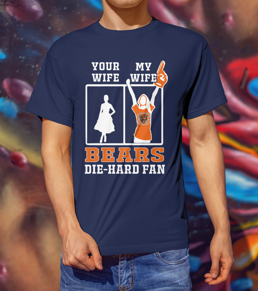 Your Wife My Wife Bears Die-Hard Fan T-Shirt