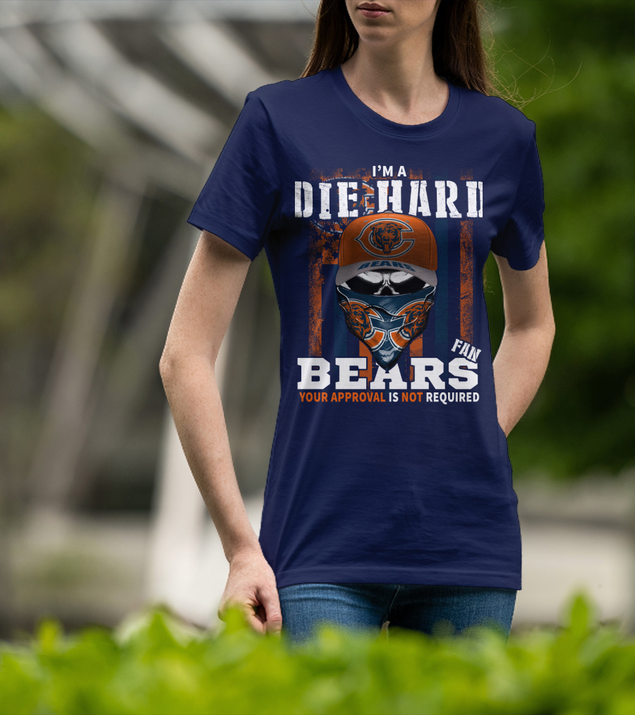 I'm A Die-Hard Bears Fan Your Approval Is Not Required T-Shirt