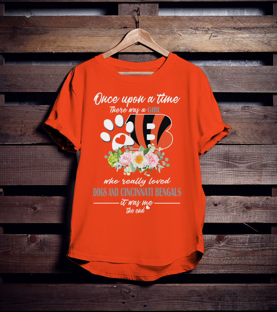 Once Upon A Time There Was A Girl Who Really Loved Dogs And Cincinnati Bengals It Was Me The End T-Shirt