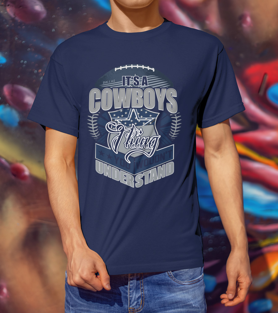 Dallas Cowboys It's A Cowboys Thing You Wouldn't Understand T-Shirt