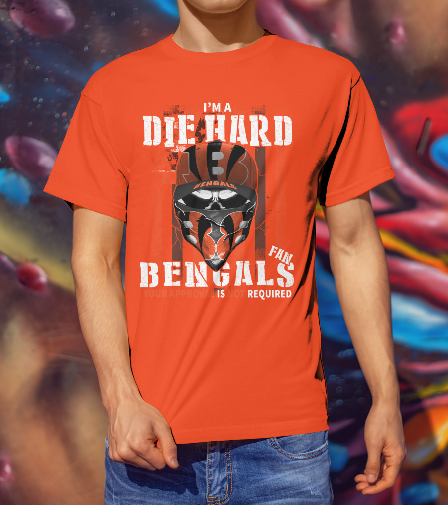 I'm A Die Hard Bengals Fan Approval Not Required T-Shirt