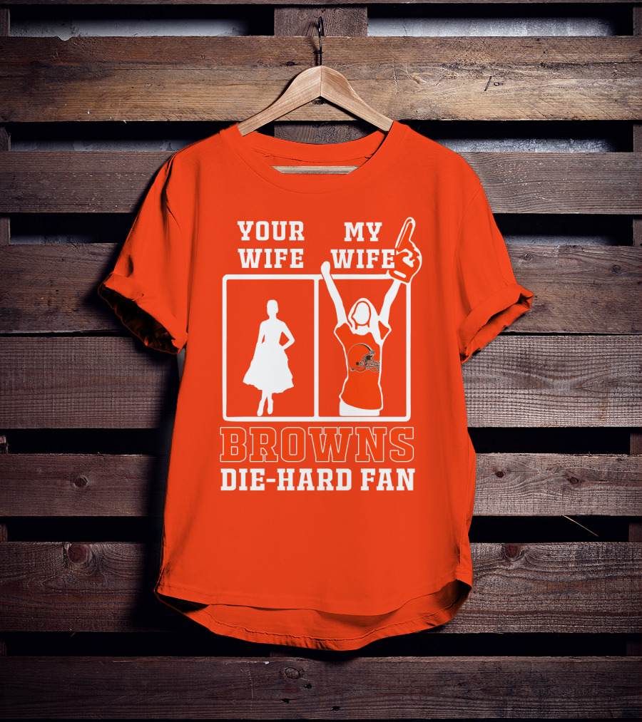 Your Wife My Wife Browns Die-Hard Fan T-Shirt