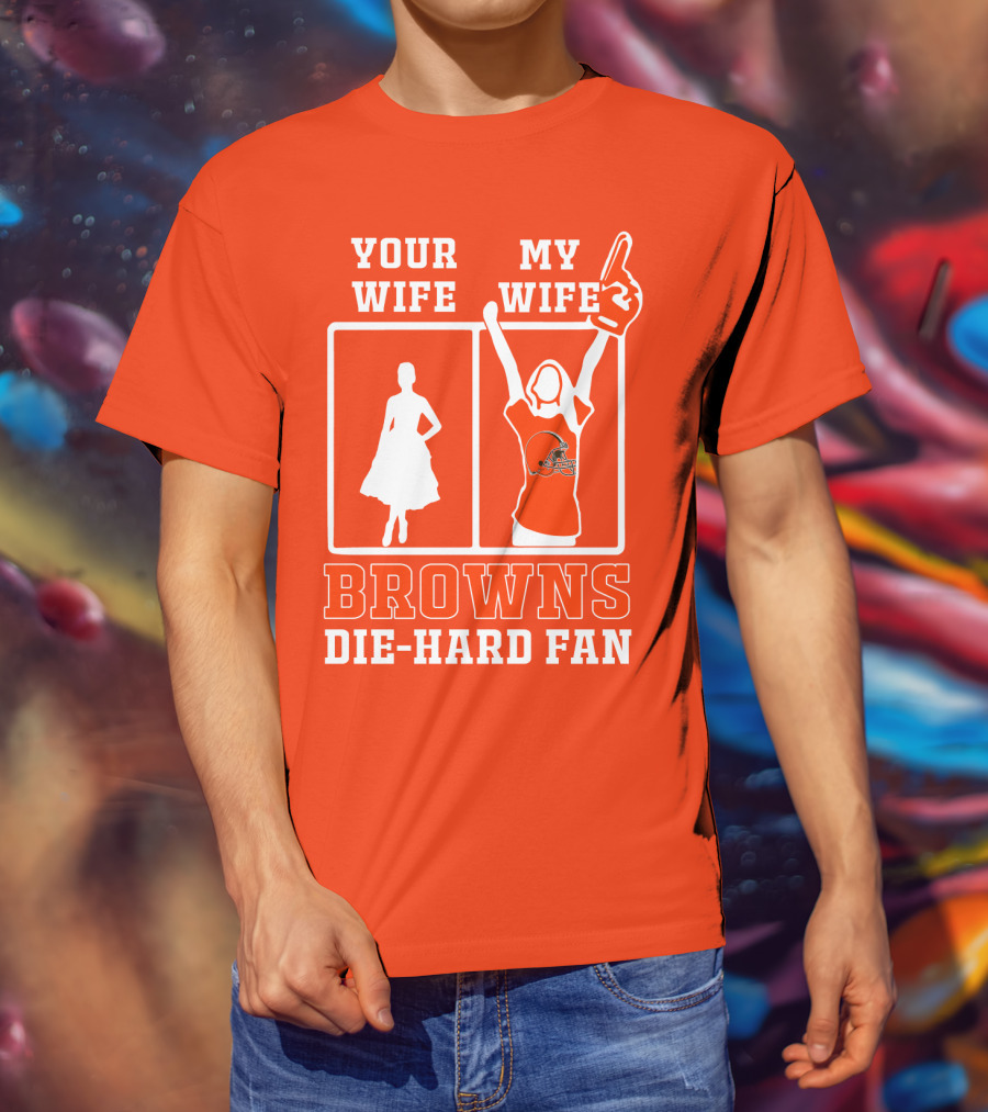 Your Wife My Wife Browns Die-Hard Fan T-Shirt