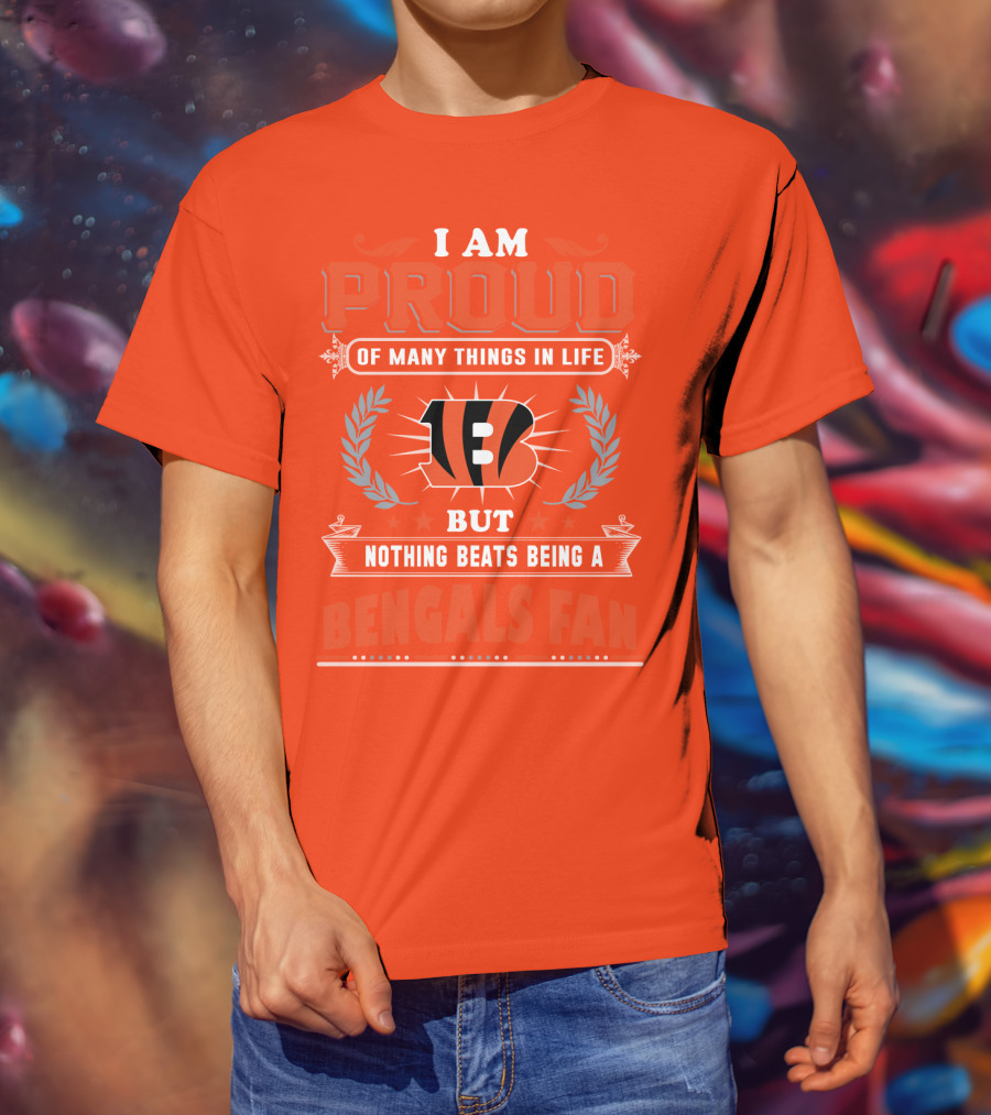 I Am Proud Of Many Things In Life But Nothing Beats Being A Bengals Fan T-Shirt