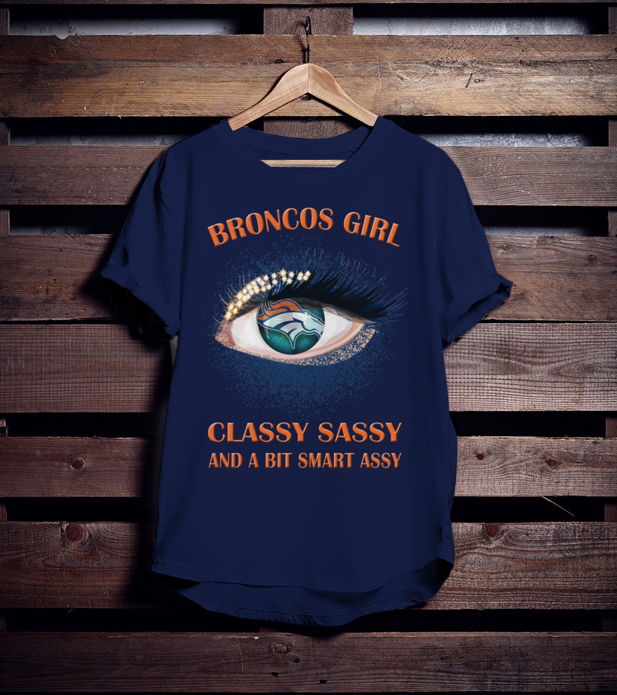 Broncos Girl Classy Sassy And A Bit Smart Assy Denver Broncos T-Shirt