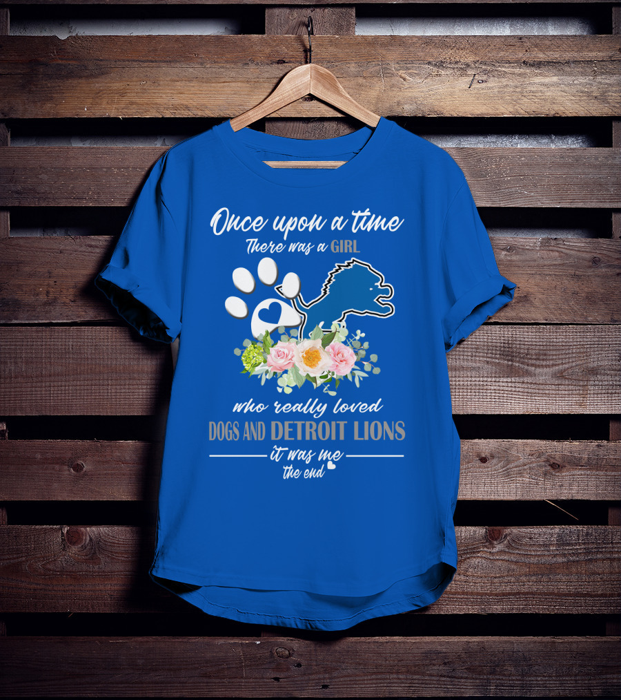Once Upon A Time There Was A Girl Who Really Loved Dogs And Detroit Lions It Was Me The End T-Shirt