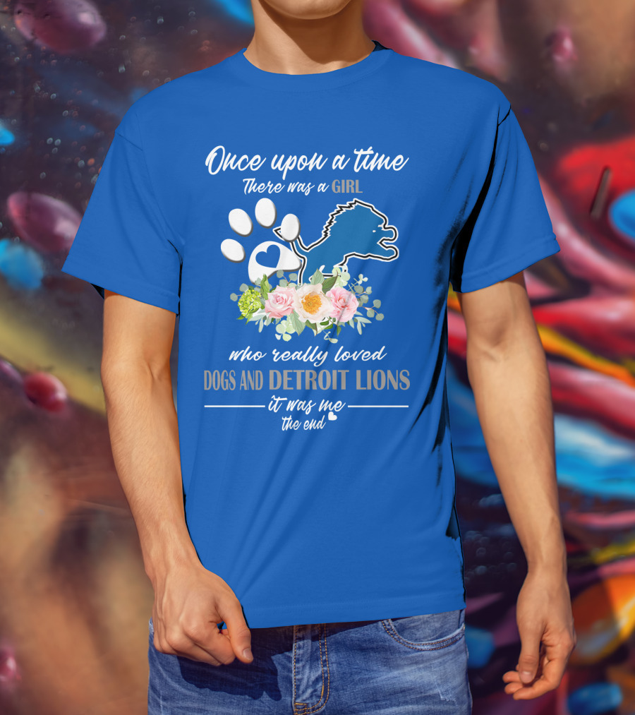 Once Upon A Time There Was A Girl Who Really Loved Dogs And Detroit Lions It Was Me The End T-Shirt